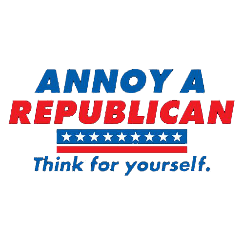 Annoy A Republican Think For Yourself Tees