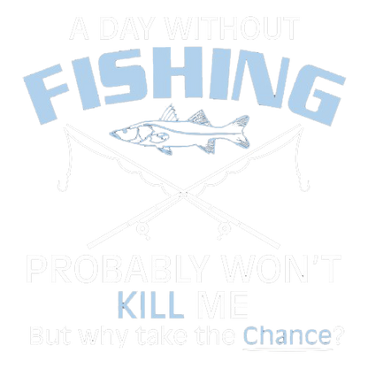 A Day Without Fishing Probably Won't Kill Me Tees