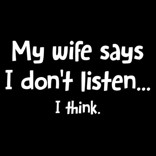 My Wife Says I Don't Listen...I Think - Roadkill T Shirts
