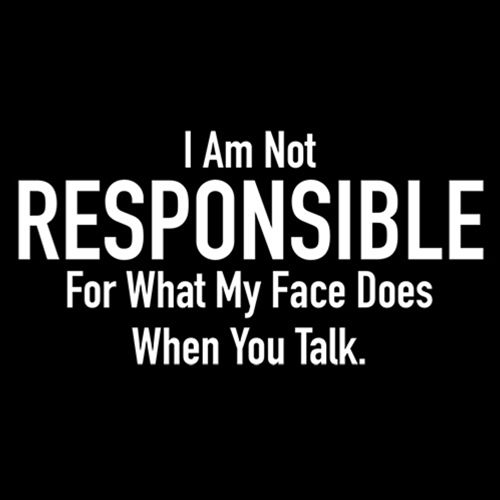 I Am Not Responsible For What My Face Does When You Talk T-Shirt