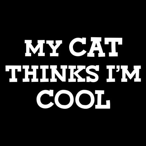My Cat Thinks I'm Cool T-Shirt - Roadkill T Shirts