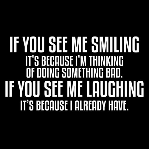See Me Smiling Because Thinking Something Bad If You See Laughing I Already Have - Roadkill T Shirts