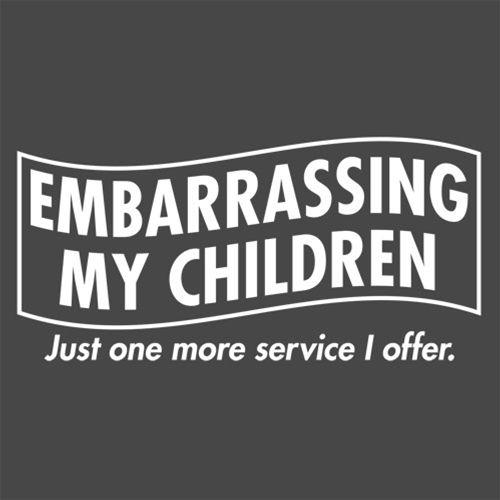 Embarrassing My Children Just One More Service I Offer. - Roadkill T Shirts