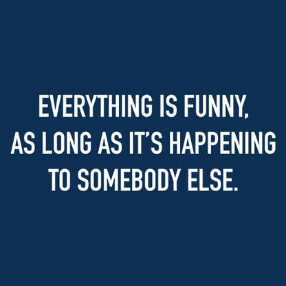 Everything Is Funny, As Long As It's Happening T-Shirt