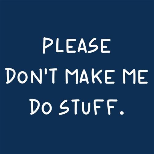 Please Don't Make Me Do Stuff. T-Shirt - Roadkill T Shirts