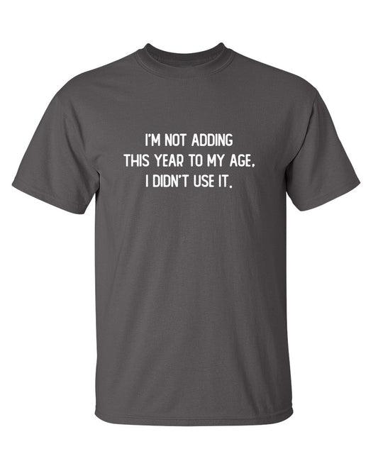 I'm Not Adding This Year To My Age I Didn't Use It
