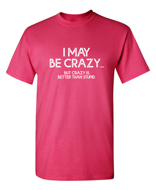 I May Be Crazy But Crazy Is Better Than Stupid