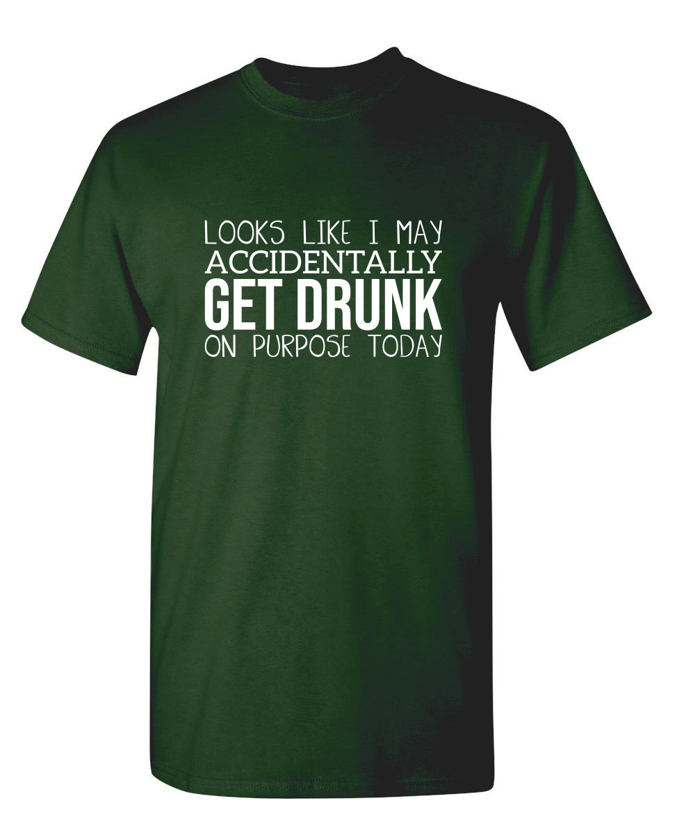 It Looks Like I Make Accidentally Get Drunk On Purpose Today