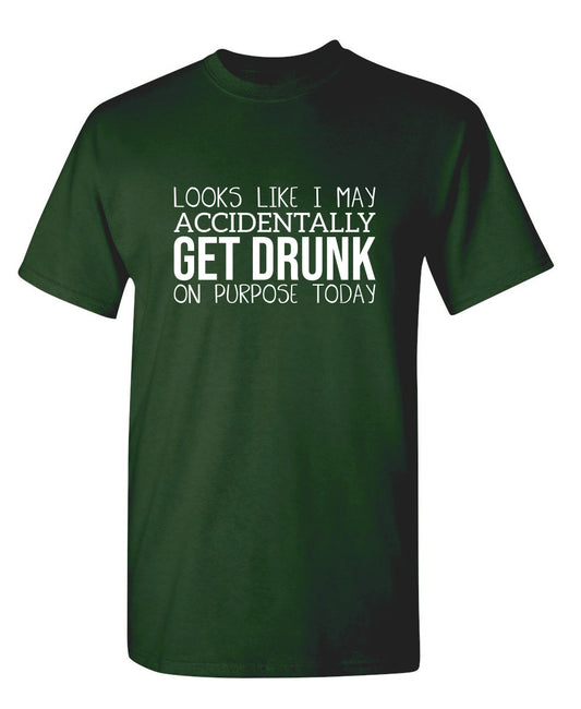 It Looks Like I Make Accidentally Get Drunk On Purpose Today