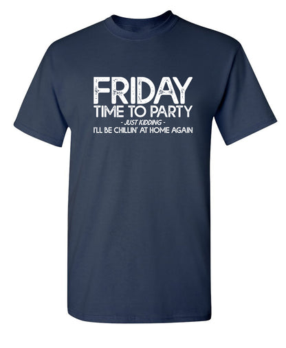 Friday Time To Party Just Kidding I'll Be Chillin' At Home Again