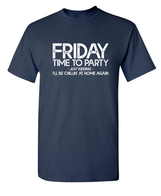 Friday Time To Party Just Kidding I'll Be Chillin' At Home Again