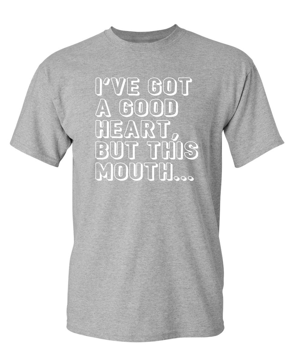 I've Got a Good Heart, But This Mouth...