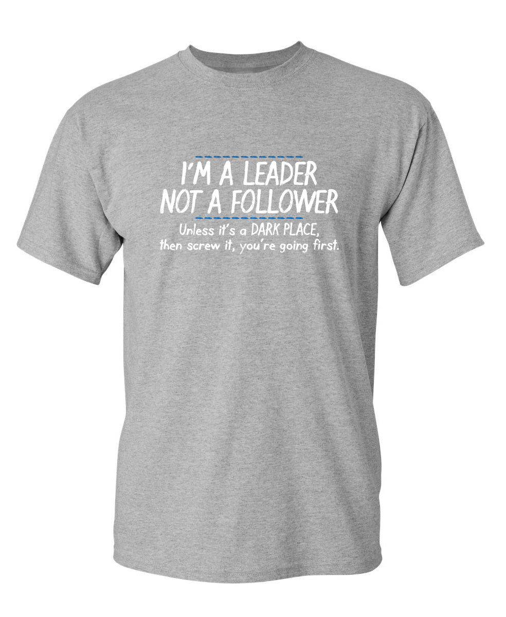 I'm A Leader Not A Follower Unless It's A Dark Place Then Screw It You're Going