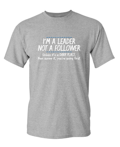 I'm A Leader Not A Follower Unless It's A Dark Place Then Screw It You're Going