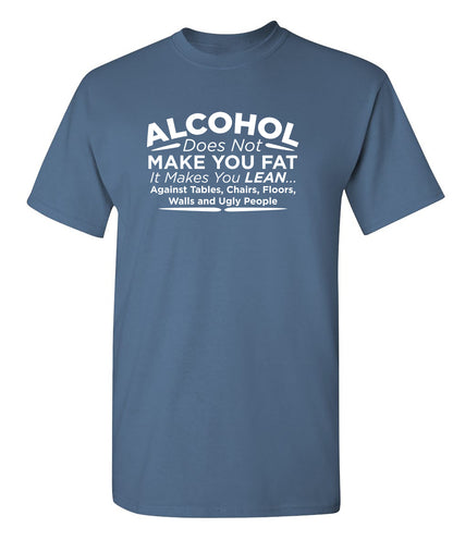 Alcohol Does Not Make You Fat It Makes You Lean Against Tables Chairs