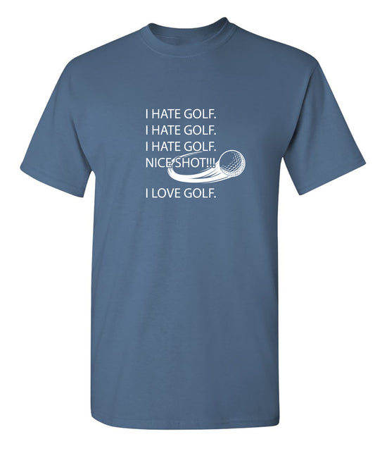 I hate golf nice shot I love golf