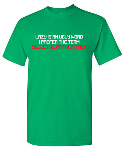 Lazy is an Ugly Word, I prefer the Term Selective Participation T Shirt