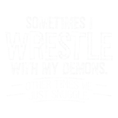 Sometimes I Wrestle With My Demons Other Times We Just Cuddle