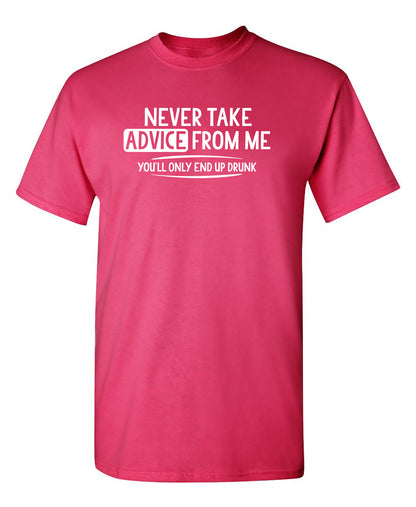 Never Take Advice From Me You'll Only End Up Drunk