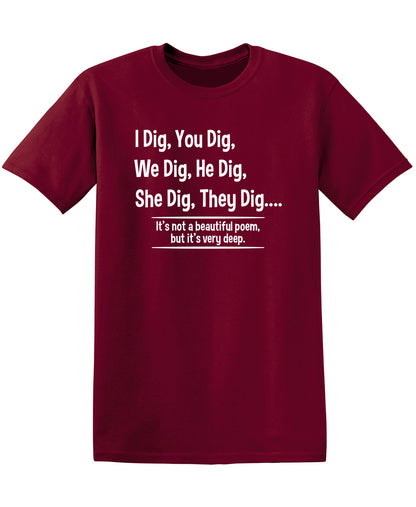 I Dig, You Dig, We Dig, He Dig, She Dig, They Dig....It's Not A Beautiful Poem