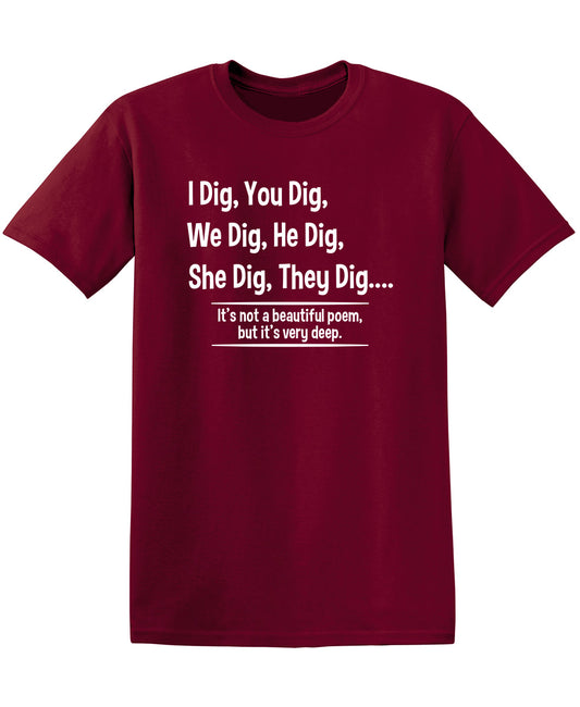 I Dig, You Dig, We Dig, He Dig, She Dig, They Dig....It's Not A Beautiful Poem