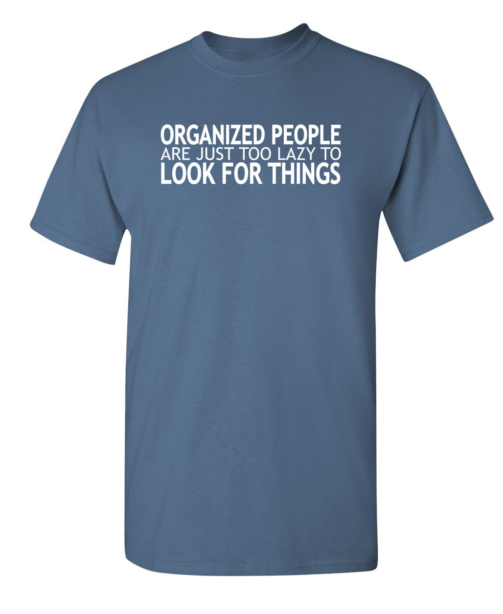 Organized People Are Just Too Lazy Too Look For Things