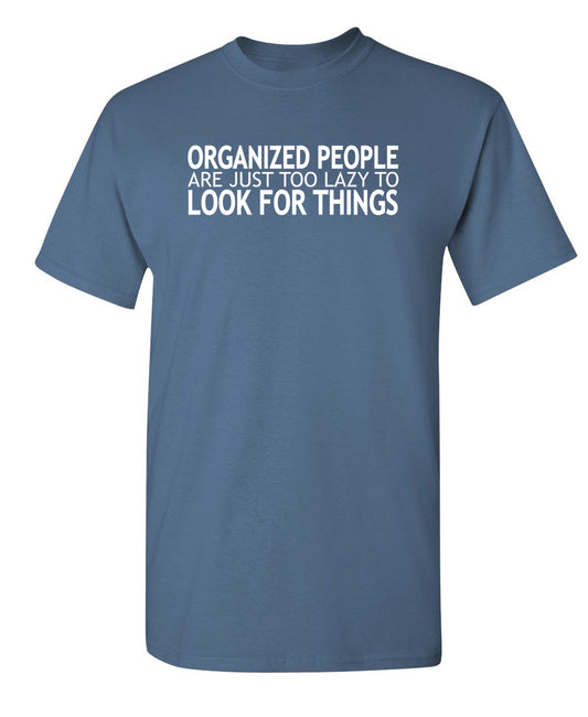 Organized People Are Just Too Lazy Too Look For Things