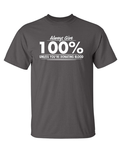 Always Give Hundred Percent Unless You're Donating Blood