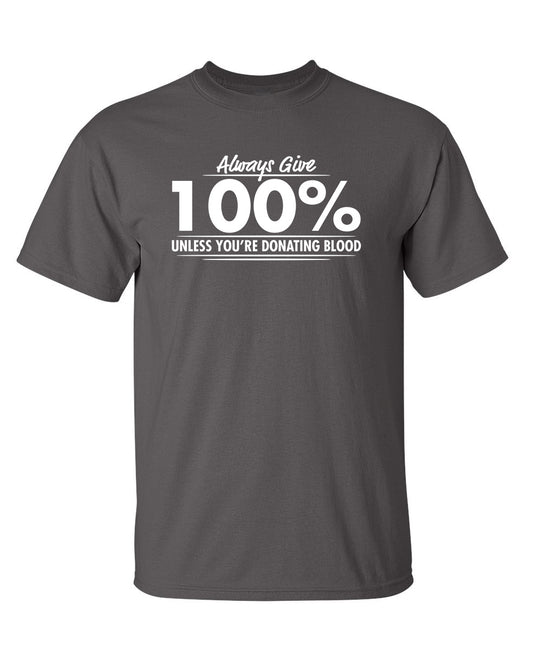Always Give Hundred Percent Unless You're Donating Blood