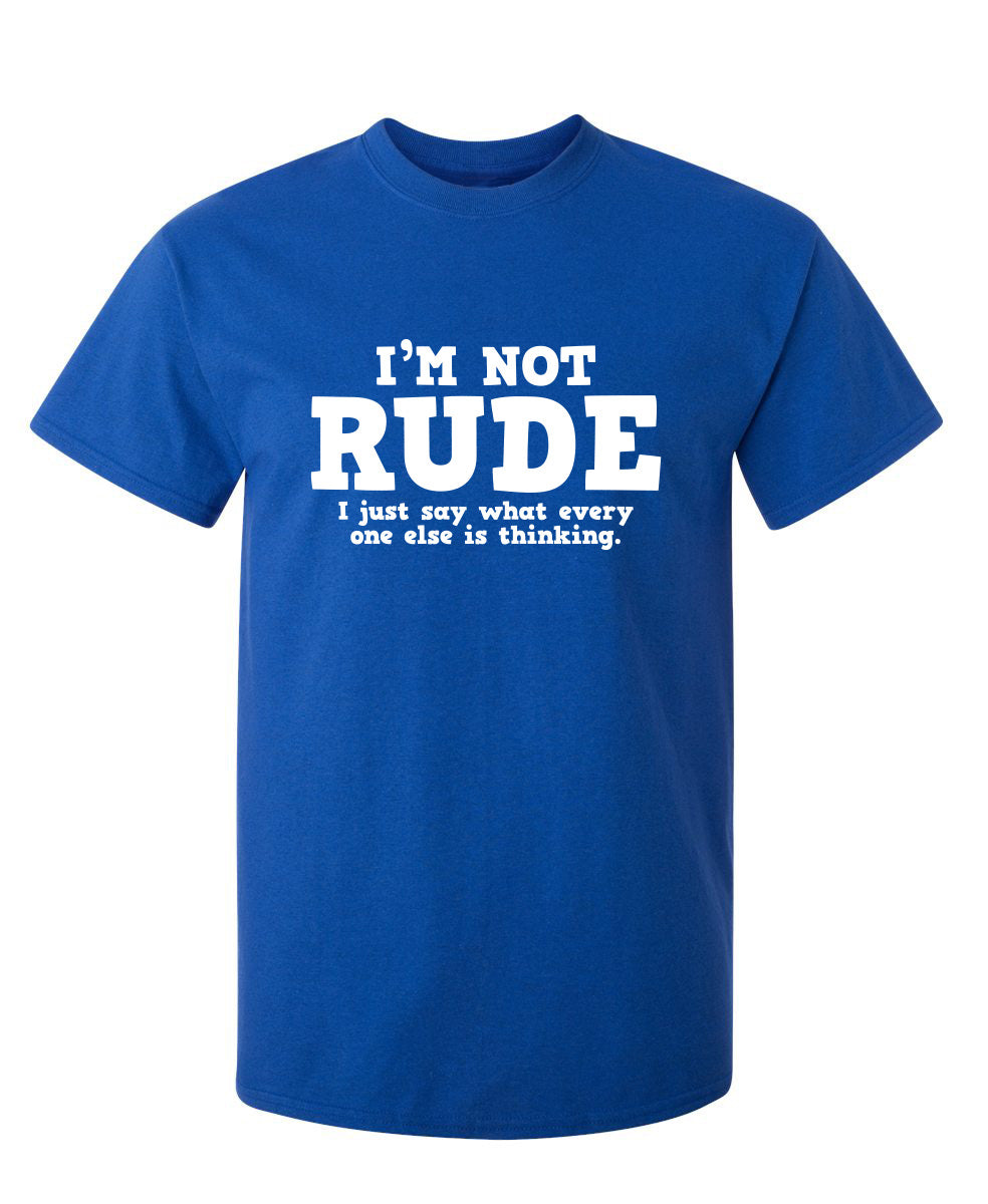 I'm Not Rude. I Just Say What Every One Else Is Thinking