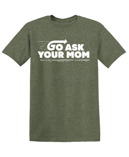 Go Ask your Mom, Dad Shirt