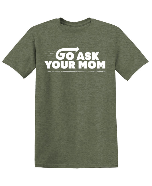 Go Ask your Mom, Dad Shirt