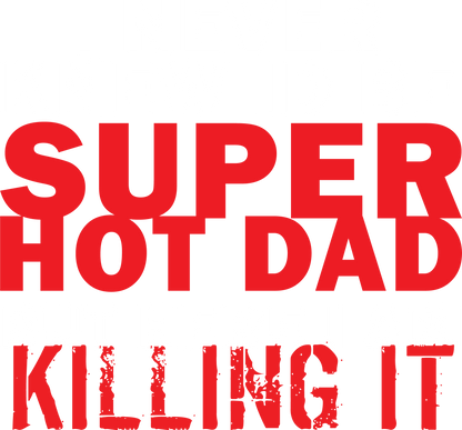 I'd Never knew, I'd be Super Hot Dad