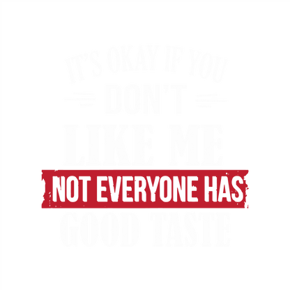 It's Okay If You Don't Like Me Not Everyone Has Good Taste