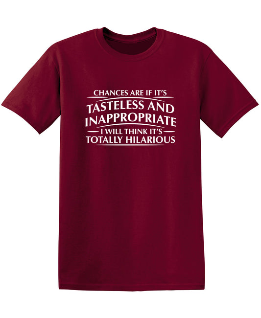 Chances Are If It's Tasteless And Inappropriate, I Will Think It's Totally Hilarious