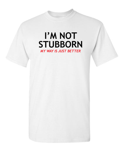 I'm Not Stubborn, My Way Is Just Better