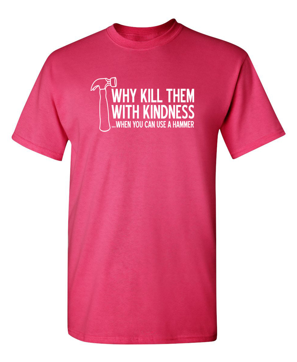 Why Kill Them With Kindness When You can Use A Hammer