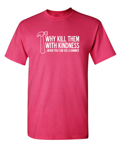 Why Kill Them With Kindness When You can Use A Hammer
