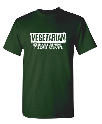 Vegetarian Not Because I Love Animals Because I Hate Plants
