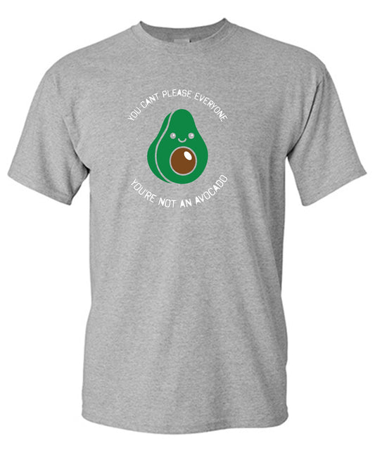 You Can't Please Everyone, You are not an Avocado Funny T Shirt