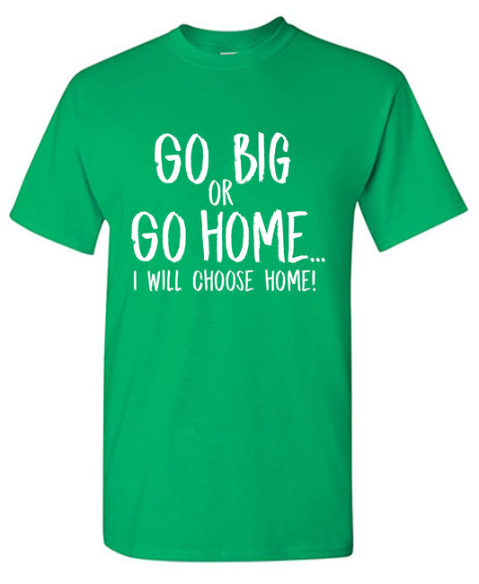 Go Big or Go Home, I Choose Home, Mens  T Shirt