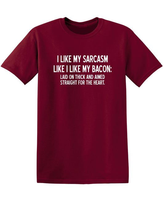 I Like My Sarcasm Like I Like Bacon Laid On Thick And Aimed Straight For The Heart