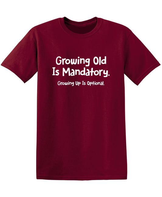 Growing Old Is Mandatory. Growing Up Is Optional.