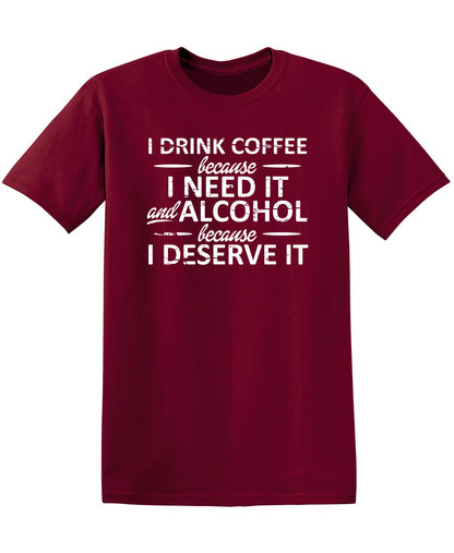 I Drink Coffee Because I Need It And Alcohol Because I Deserve It