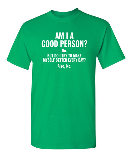 Am I A Good Person? No. But Do I Try To Make Myself Better Every Day? Also, No.