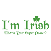 I'm Irish, What's Your Super Power