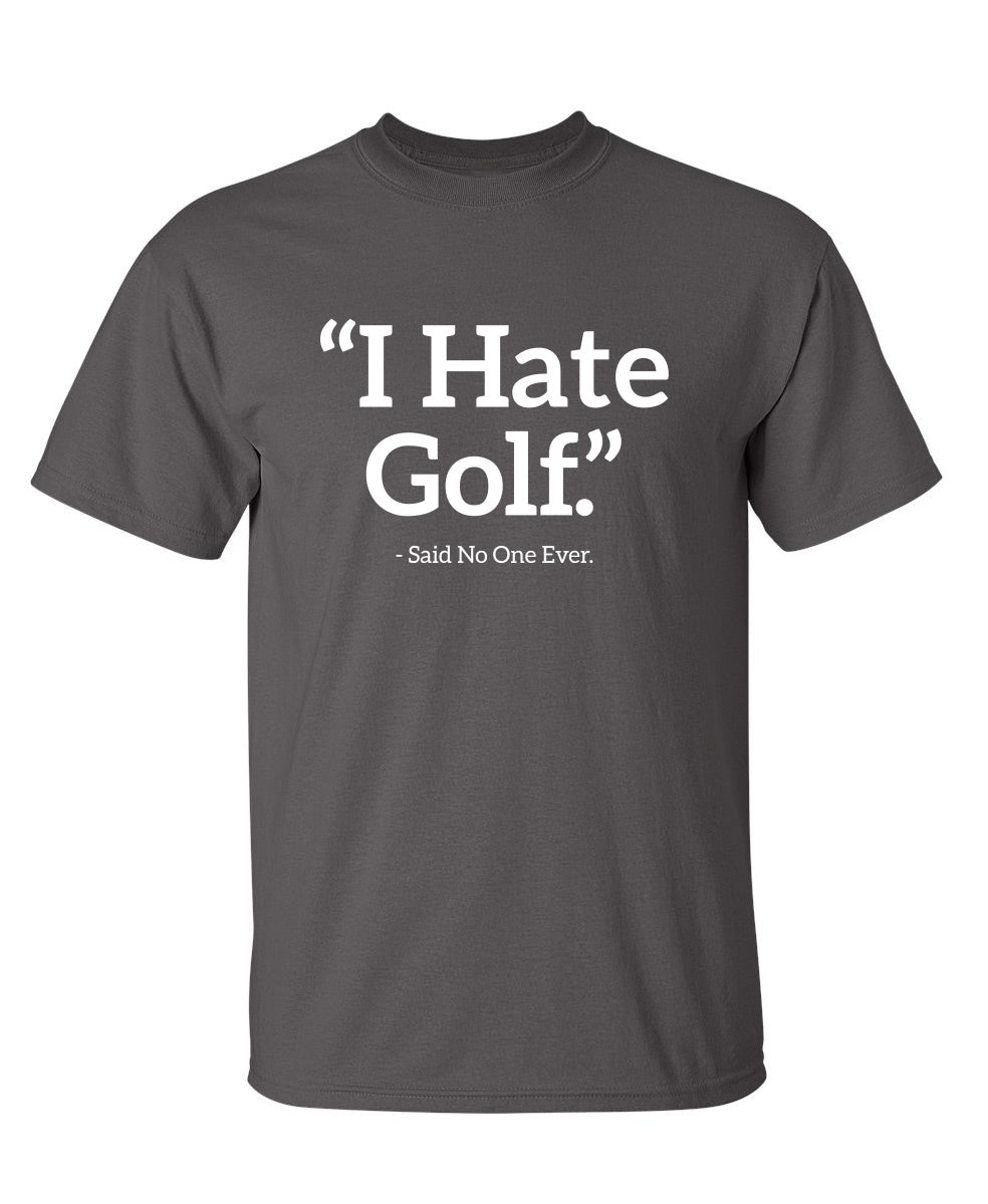 I Hate Golf Said No One Ever