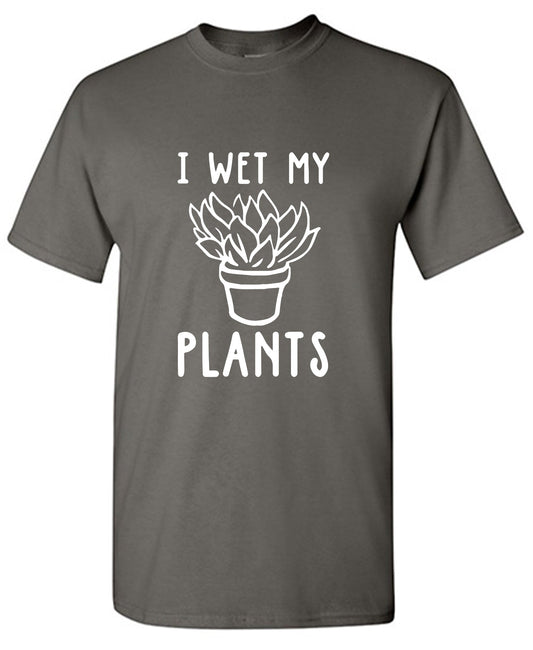 I Wet My Plants T Shirt