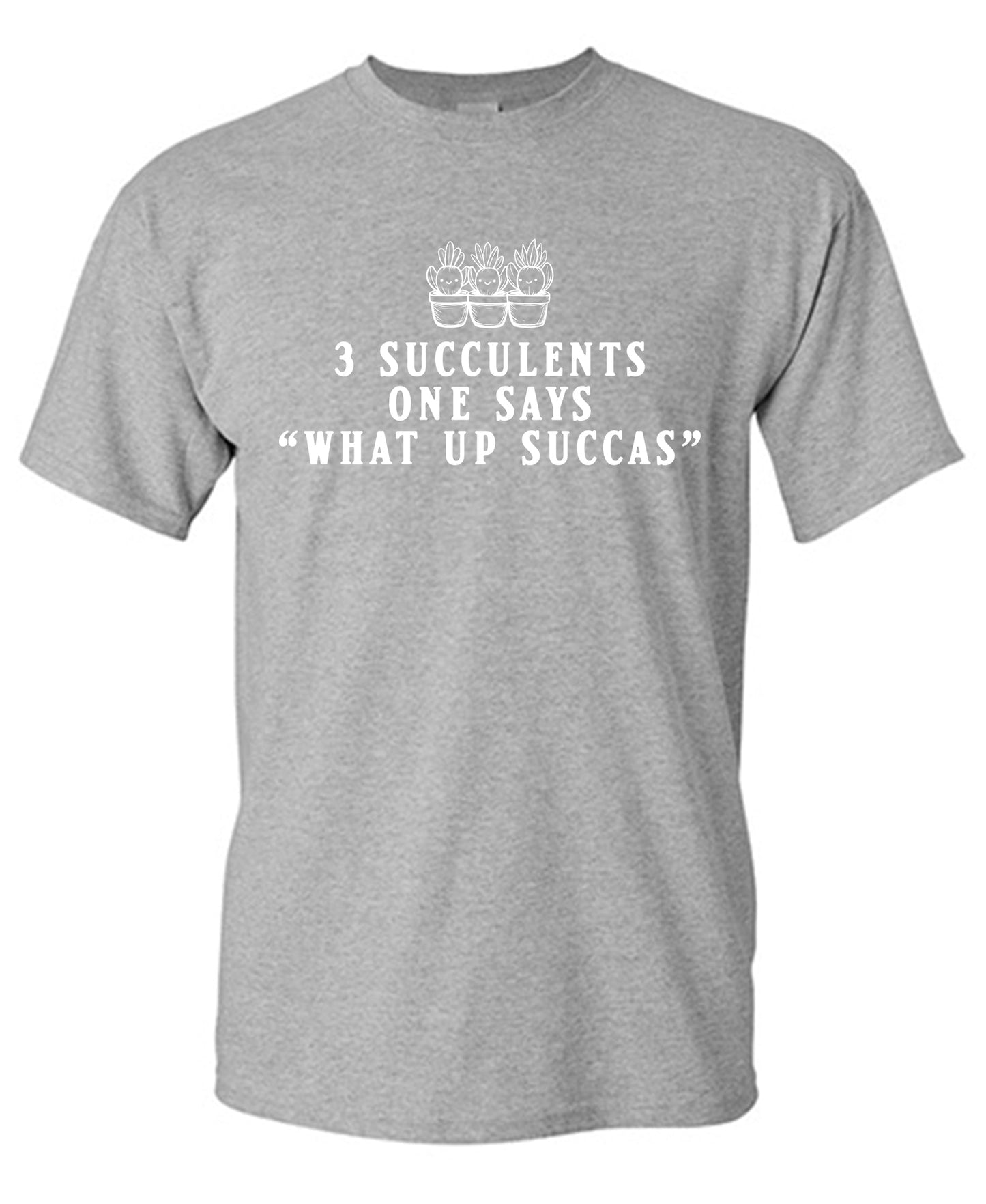3 Succulents One Says "What Up Succas" Tee