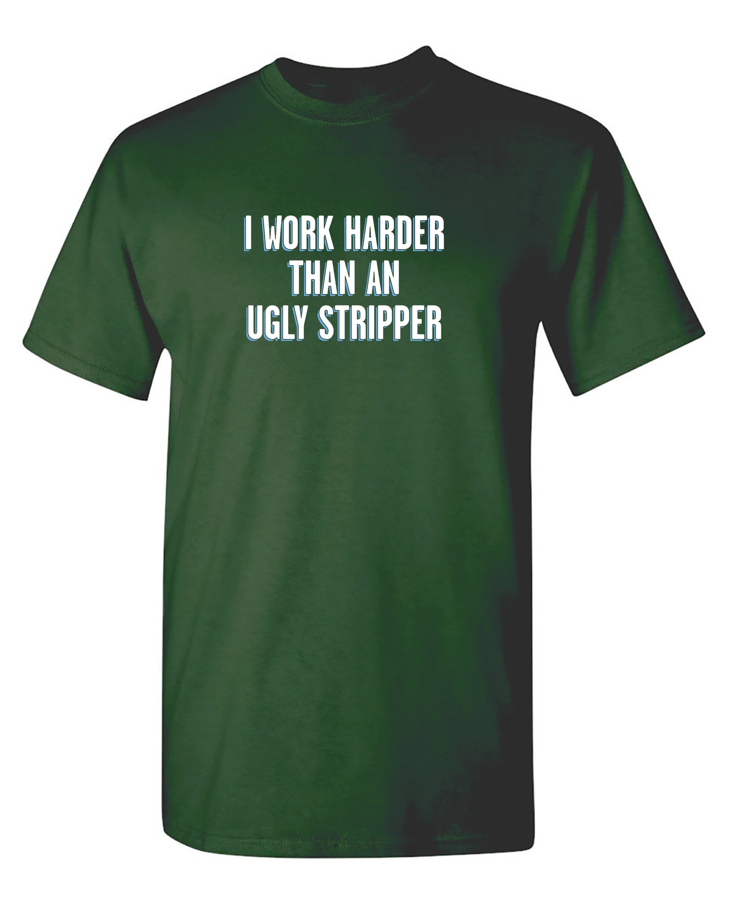 I Work Harder Than An Ugly Stripper